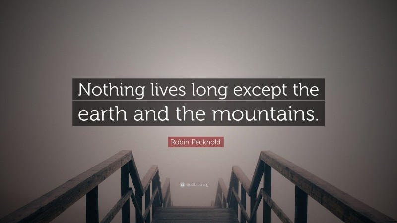 Robin Pecknold Quote: “Nothing lives long except the earth and the mountains.”