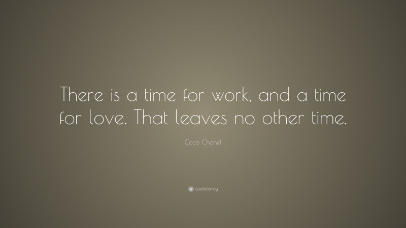 Coco Chanel Quote: “There is a time for work, and a time for love. That leaves no other time.”