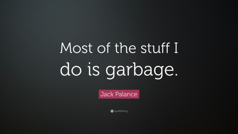 Jack Palance Quote: “Most of the stuff I do is garbage.”