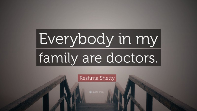 Reshma Shetty Quote: “Everybody in my family are doctors.”