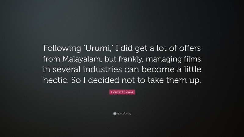 Genelia D'Souza Quote: “Following ‘Urumi,’ I did get a lot of offers from Malayalam, but frankly, managing films in several industries can become a little hectic. So I decided not to take them up.”