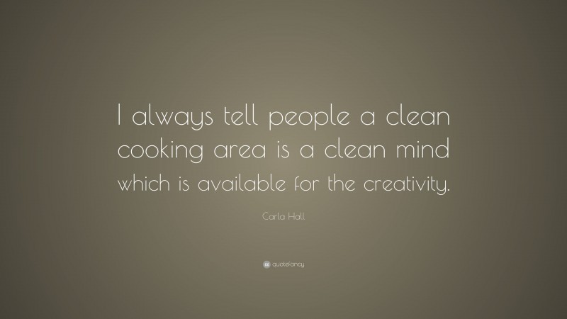 Carla Hall Quote: “I always tell people a clean cooking area is a clean mind which is available for the creativity.”