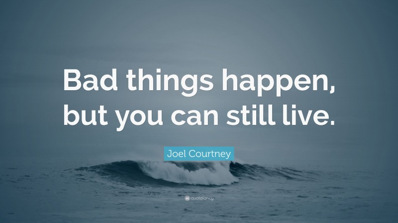 Joel Courtney Quote: “Bad things happen, but you can still live.”