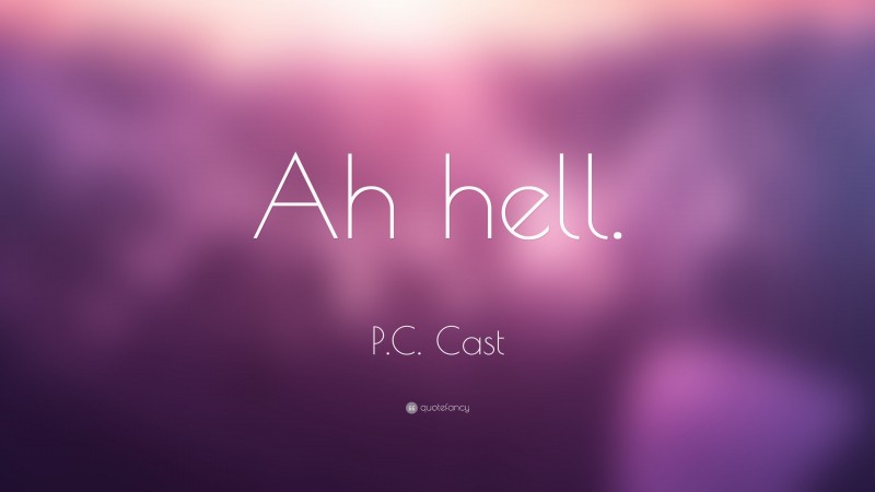 P.C. Cast Quote: “Ah hell.”