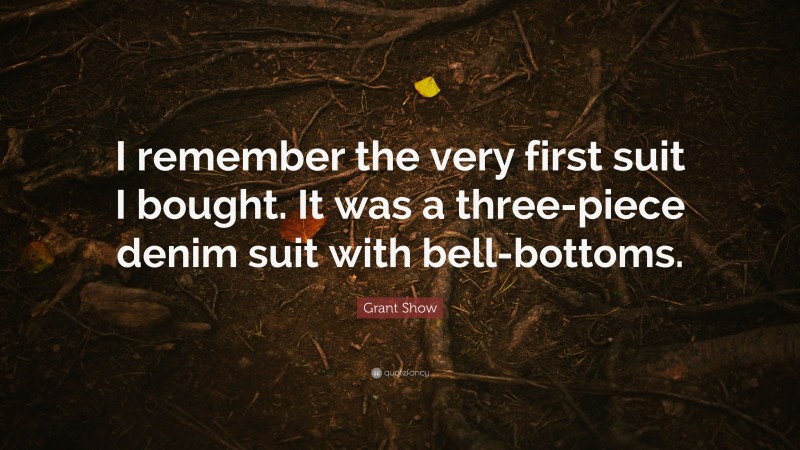 Grant Show Quote: “I remember the very first suit I bought. It was a three-piece denim suit with bell-bottoms.”