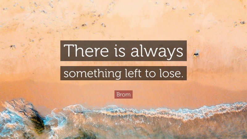 Brom Quote: “There is always something left to lose.”