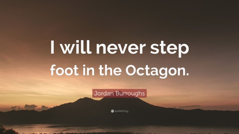 Jordan Burroughs Quote: “I will never step foot in the Octagon.”