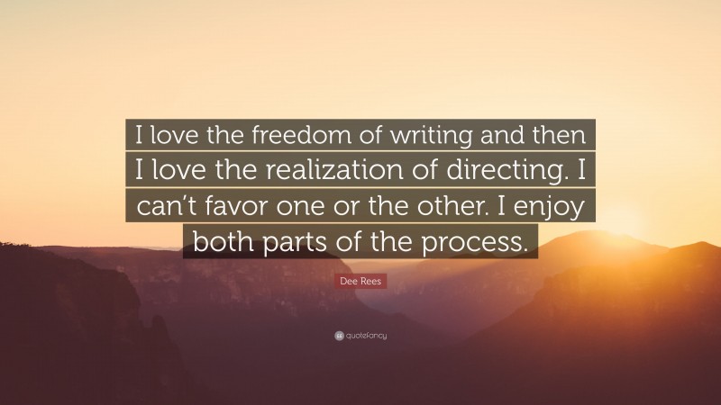 Dee Rees Quote: “I love the freedom of writing and then I love the realization of directing. I can’t favor one or the other. I enjoy both parts of the process.”