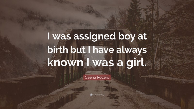 Geena Rocero Quote: “I was assigned boy at birth but I have always known I was a girl.”