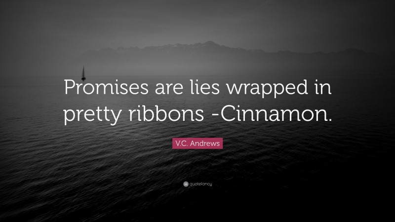 V.C. Andrews Quote: “Promises are lies wrapped in pretty ribbons -Cinnamon.”