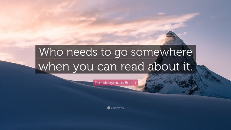 Pseudonymous Bosch Quote: “Who needs to go somewhere when you can read about it.”