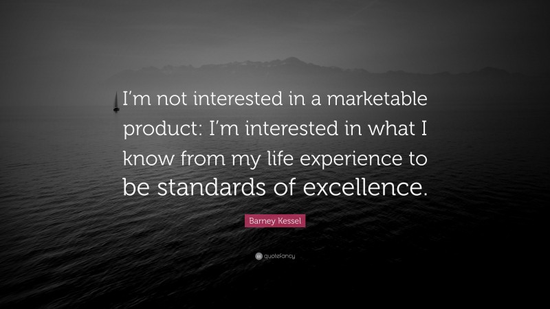 Barney Kessel Quote: “I’m not interested in a marketable product: I’m interested in what I know from my life experience to be standards of excellence.”