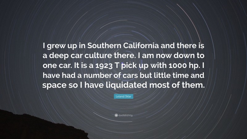 Leland Sklar Quote: “I grew up in Southern California and there is a deep car culture there. I am now down to one car. It is a 1923 T pick up with 1000 hp. I have had a number of cars but little time and space so I have liquidated most of them.”