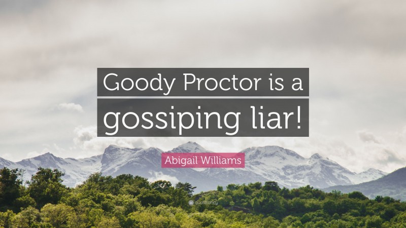 Abigail Williams Quote: “Goody Proctor is a gossiping liar!”