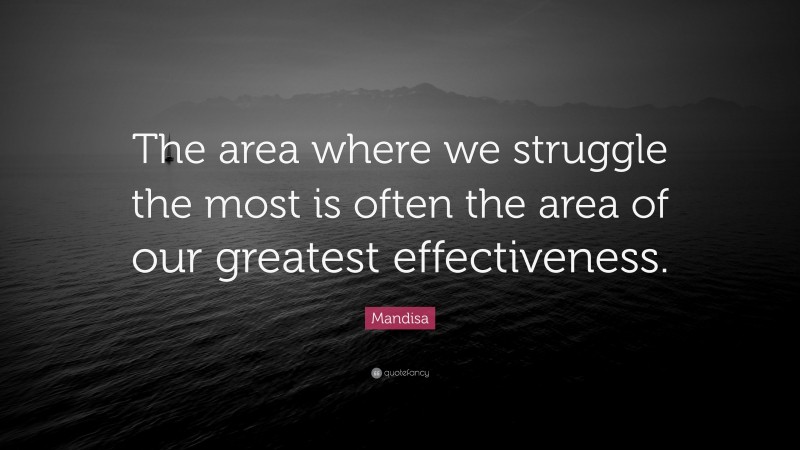 Mandisa Quote: “The area where we struggle the most is often the area of our greatest effectiveness.”