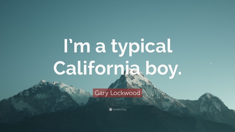 Gary Lockwood Quote: “I’m a typical California boy.”