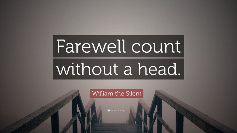 William the Silent Quote: “Farewell count without a head.”