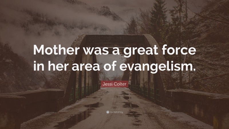 Jessi Colter Quote: “Mother was a great force in her area of evangelism.”