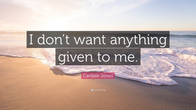 Cardale Jones Quote: “I don’t want anything given to me.”