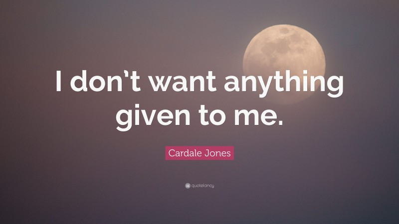 Cardale Jones Quote: “I don’t want anything given to me.”