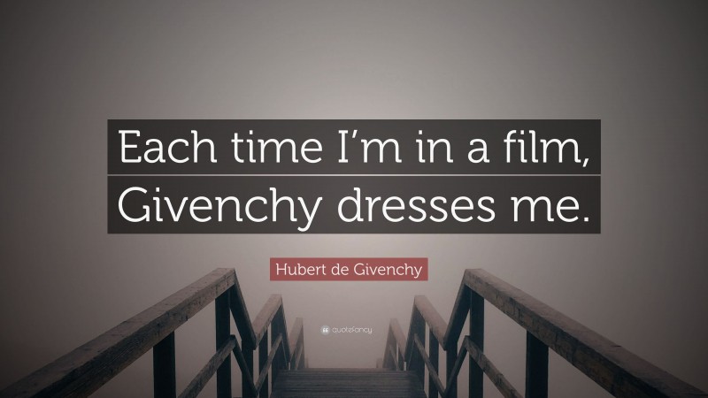 Hubert de Givenchy Quote: “Each time I’m in a film, Givenchy dresses me.”