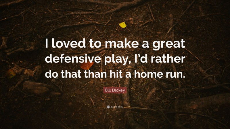 Bill Dickey Quote: “I loved to make a great defensive play, I’d rather do that than hit a home run.”