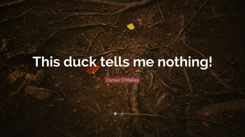 Daniel O'Malley Quote: “This duck tells me nothing!”
