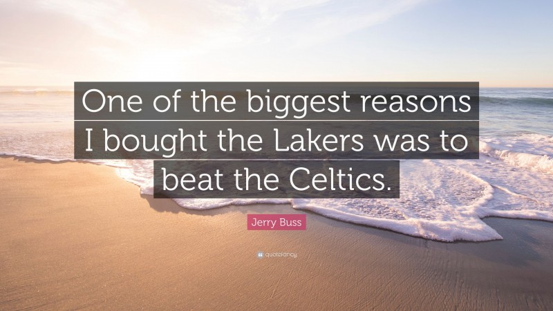 Jerry Buss Quote: “One of the biggest reasons I bought the Lakers was to beat the Celtics.”