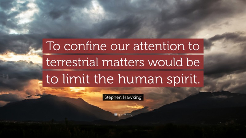 Stephen Hawking Quote: “To confine our attention to terrestrial matters ...