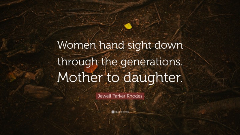 Jewell Parker Rhodes Quote: “Women hand sight down through the generations. Mother to daughter.”