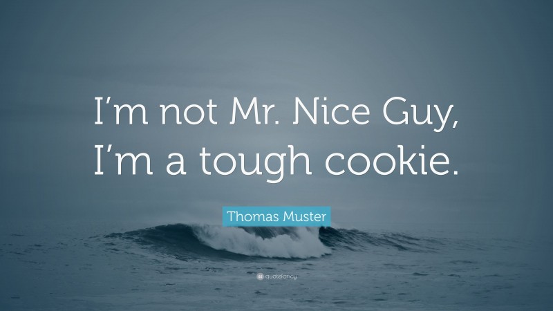 Thomas Muster Quote: “I’m not Mr. Nice Guy, I’m a tough cookie.”