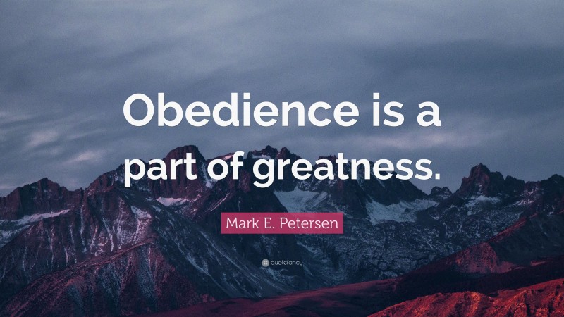 Mark E. Petersen Quote: “Obedience is a part of greatness.”