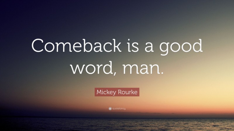 Mickey Rourke Quote: “Comeback is a good word, man.”