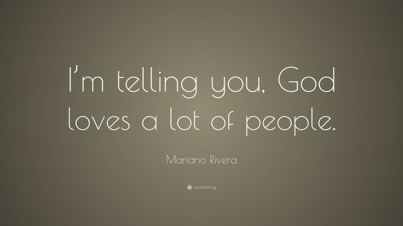 Mariano Rivera Quote: “I’m telling you, God loves a lot of people.”