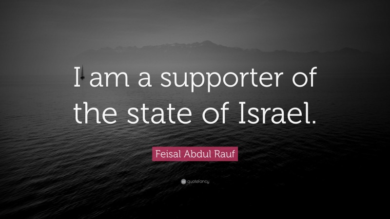 Feisal Abdul Rauf Quote: “I am a supporter of the state of Israel.”