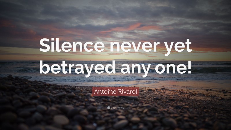 Antoine Rivarol Quote: “Silence never yet betrayed any one!”