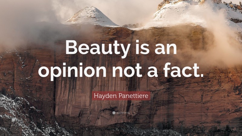 Hayden Panettiere Quote: “Beauty is an opinion not a fact.”