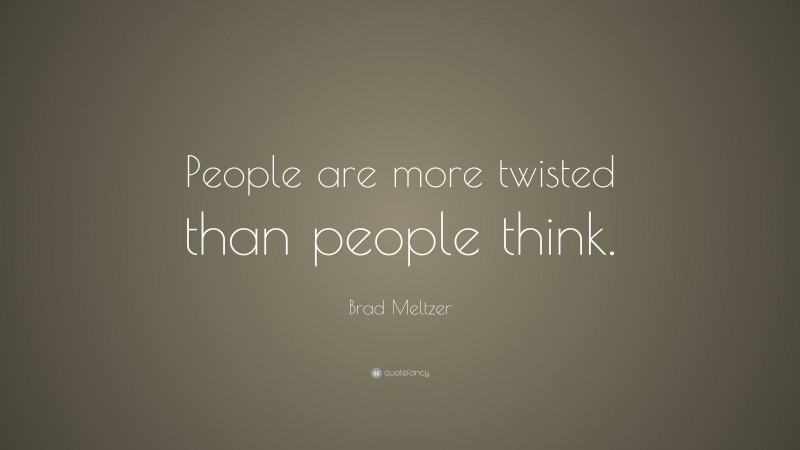 Brad Meltzer Quote: “People are more twisted than people think.”