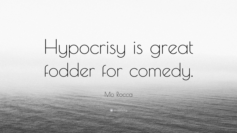 Mo Rocca Quote: “Hypocrisy is great fodder for comedy.”