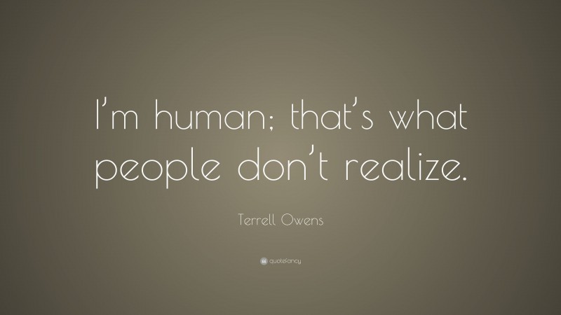 Terrell Owens Quote: “I’m human; that’s what people don’t realize.”