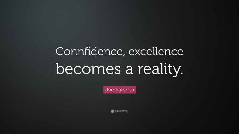 Joe Paterno Quote: “Connfidence, excellence becomes a reality.”