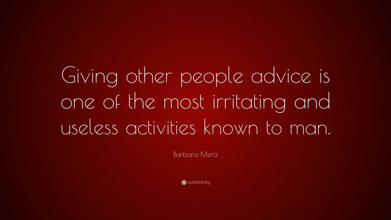 Barbara Mertz Quote: “Giving other people advice is one of the most irritating and useless activities known to man.”