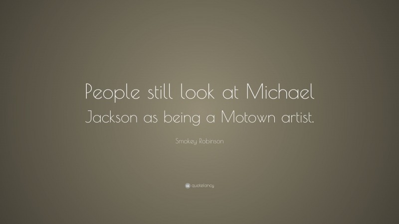 Smokey Robinson Quote: “People still look at Michael Jackson as being a Motown artist.”