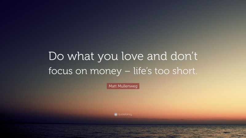 Matt Mullenweg Quote: “Do what you love and don’t focus on money – life’s too short.”