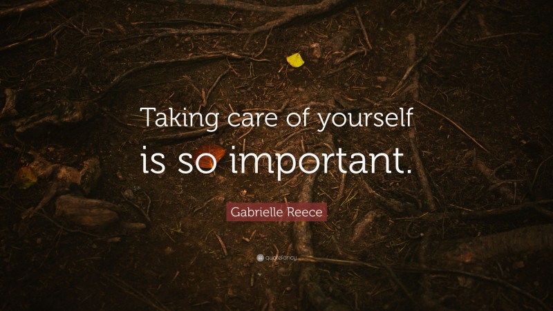 Gabrielle Reece Quote: “Taking care of yourself is so important.”