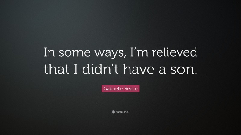 Gabrielle Reece Quote: “In some ways, I’m relieved that I didn’t have a son.”