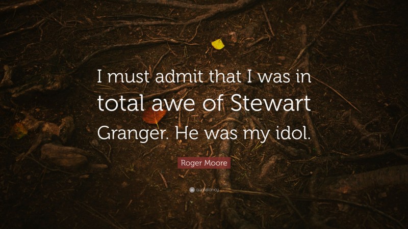 Roger Moore Quote: “I must admit that I was in total awe of Stewart Granger. He was my idol.”