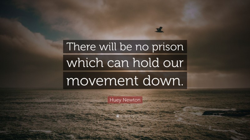 Huey Newton Quote: “There will be no prison which can hold our movement down.”