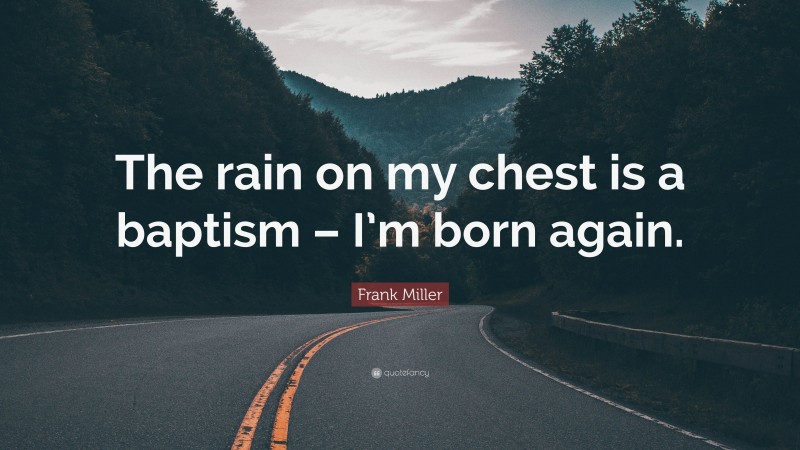 Frank Miller Quote: “The rain on my chest is a baptism – I’m born again.”