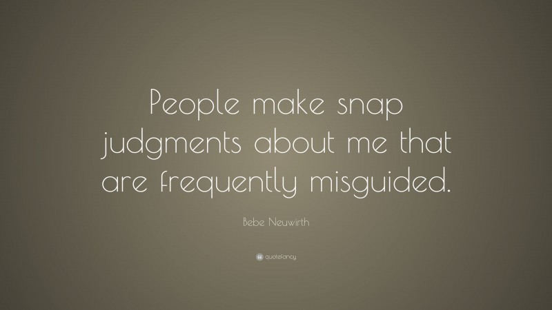 Bebe Neuwirth Quote: “People make snap judgments about me that are frequently misguided.”